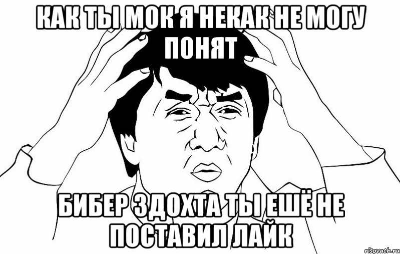 Как ты мок я некак не могу понят Бибер здохта ты ешё не поставил лайк, Мем ДЖЕКИ ЧАН