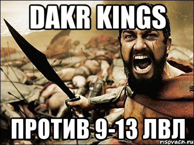 Dakr Kings против 9-13 лвл, Мем Это Спарта