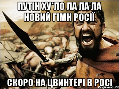 ПУТІН ХУ*ЛО ЛА ЛА ЛА Новий Гімн Росії Скоро на цвинтері в росі, Мем Это Спарта