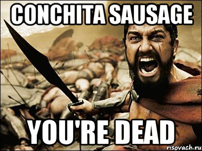 conchita sausage you're dead, Мем Это Спарта