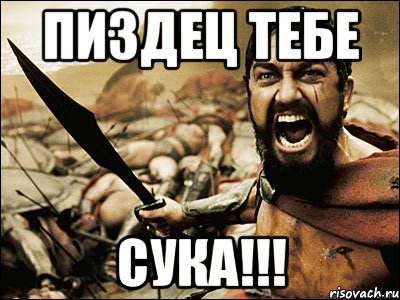 Пиздец тебе СУКА!!!, Мем Это Спарта