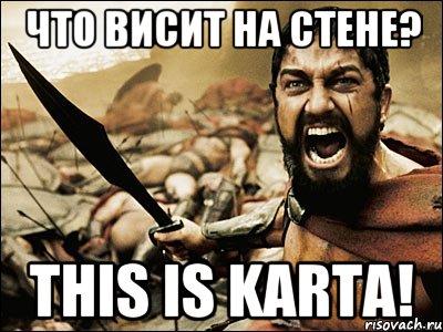 что висит на стене? this is karta!, Мем Это Спарта