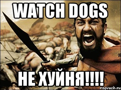 watch dogs НЕ ХУЙНЯ!!!!, Мем Это Спарта