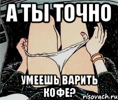 А ты точно умеешь варить кофе?, Мем А ты точно