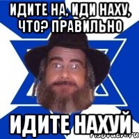 идите на, иди наху, что? правильно идите нахуй, Мем Еврей советчик