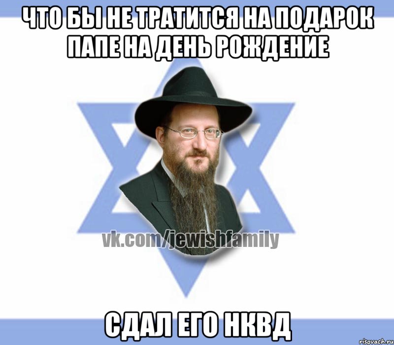 Что бы не тратится на подарок папе на день рождение Сдал его НКВД
