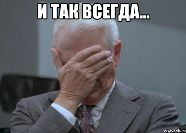 И так всегда... , Мем facepalm