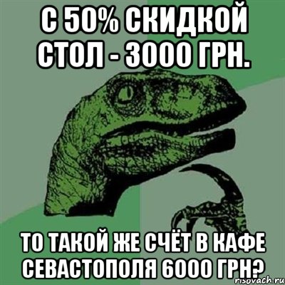 С 50% скидкой стол - 3000 грн. То такой же счёт в кафе Севастополя 6000 грн?, Мем Филосораптор