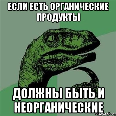 Если есть органические продукты Должны быть и неорганические, Мем Филосораптор