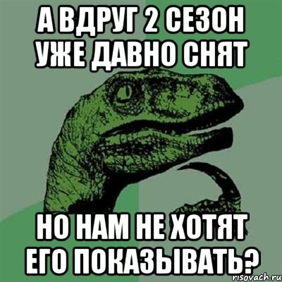 А вдруг 2 сезон уже давно снят Но нам не хотят его показывать?, Мем Филосораптор