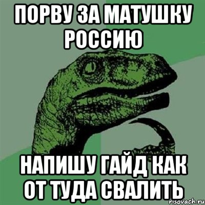 ПОРВУ ЗА МАТУШКУ РОССИЮ НАПИШУ ГАЙД КАК ОТ ТУДА СВАЛИТЬ, Мем Филосораптор