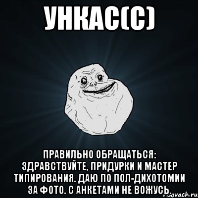 Ункас(с) правильно обращаться: здравствуйте, придурки и мастер типирования. Даю по пол-дихотомии за фото. С анкетами не вожусь., Мем Forever Alone