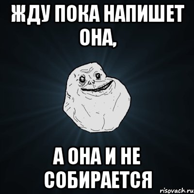 Жду пока напишет она, А она и не собирается, Мем Forever Alone