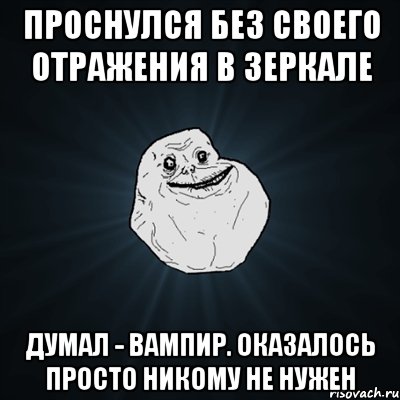 Проснулся без своего отражения в зеркале Думал - вампир. Оказалось просто никому не нужен, Мем Forever Alone