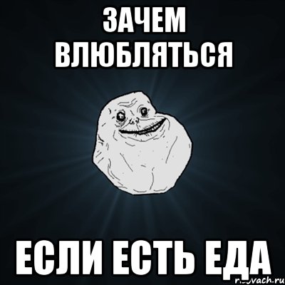 зачем влюбляться если есть еда, Мем Forever Alone