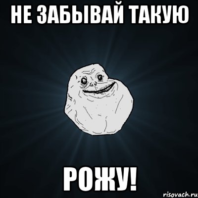 Не забывай такую РОЖУ!, Мем Forever Alone