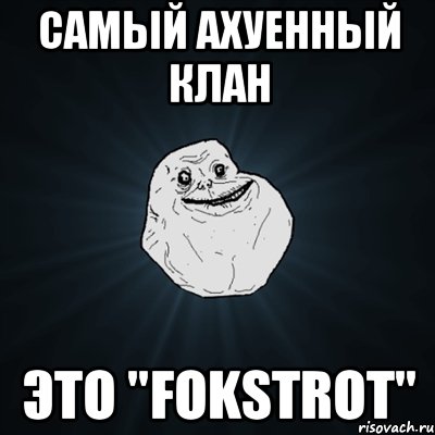 Самый ахуенный Клан Это "FokstroT", Мем Forever Alone