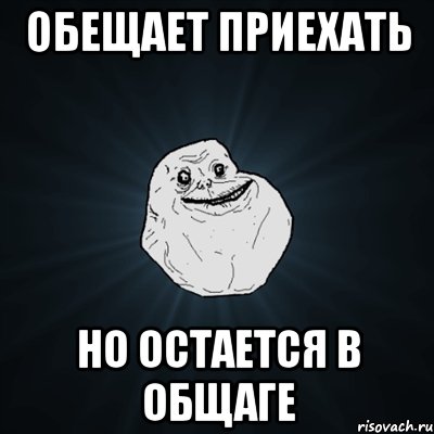 обещает приехать но остается в общаге, Мем Forever Alone