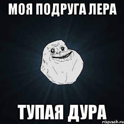 моя подруга лера тупая дура, Мем Forever Alone