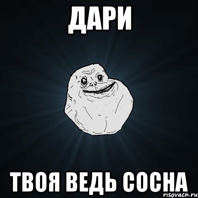 Дари твоя ведь сосна, Мем Forever Alone