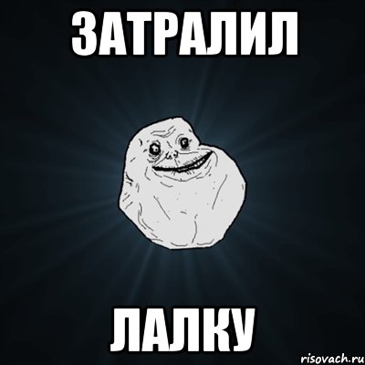 Затралил Лалку, Мем Forever Alone