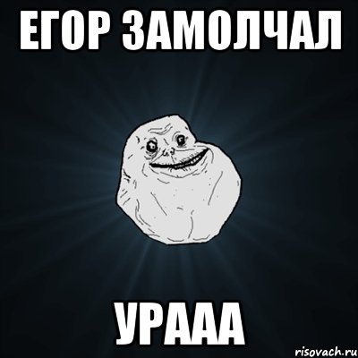 Егор замолчал УРААА, Мем Forever Alone