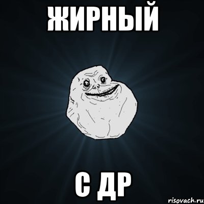 Жирный С др, Мем Forever Alone