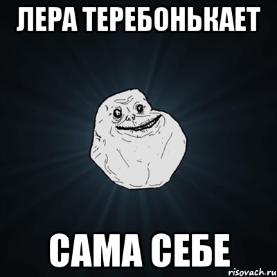 Лера теребонькает Сама себе, Мем Forever Alone