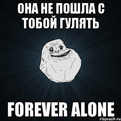 Она не пошла с тобой гулять Forever alone, Мем Forever Alone