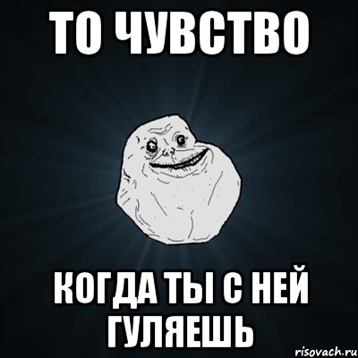 То чувство Когда ты с ней гуляешь, Мем Forever Alone