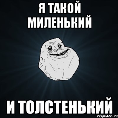 я такой миленький и толстенький, Мем Forever Alone