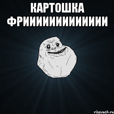 картошка фриииииииииииии , Мем Forever Alone