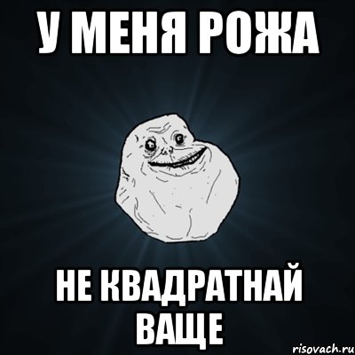 у меня рожа не квадратнай ваще, Мем Forever Alone