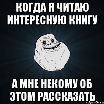 когда я читаю интересную книгу а мне некому об этом рассказать, Мем Forever Alone