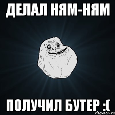 Делал ням-ням Получил бутер :(, Мем Forever Alone