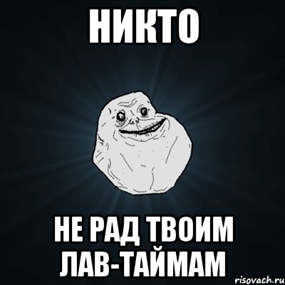 НИКТО НЕ РАД ТВОИМ ЛАВ-ТАЙМАМ, Мем Forever Alone