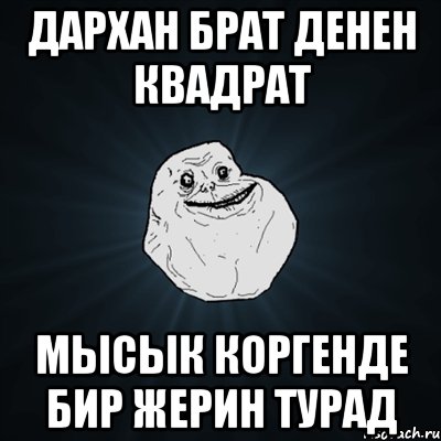 дархан брат денен квадрат мысык коргенде бир жерин турад, Мем Forever Alone