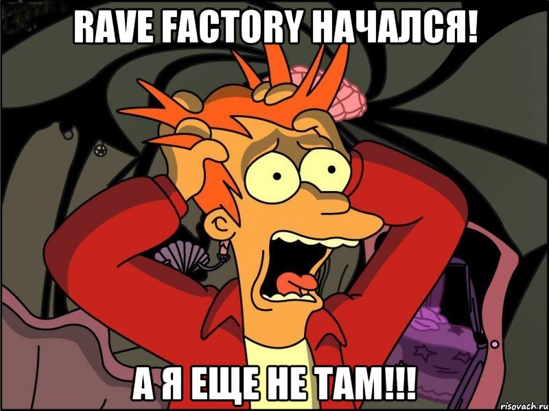 rave factory начался! а я еще не там!!!, Мем Фрай в панике