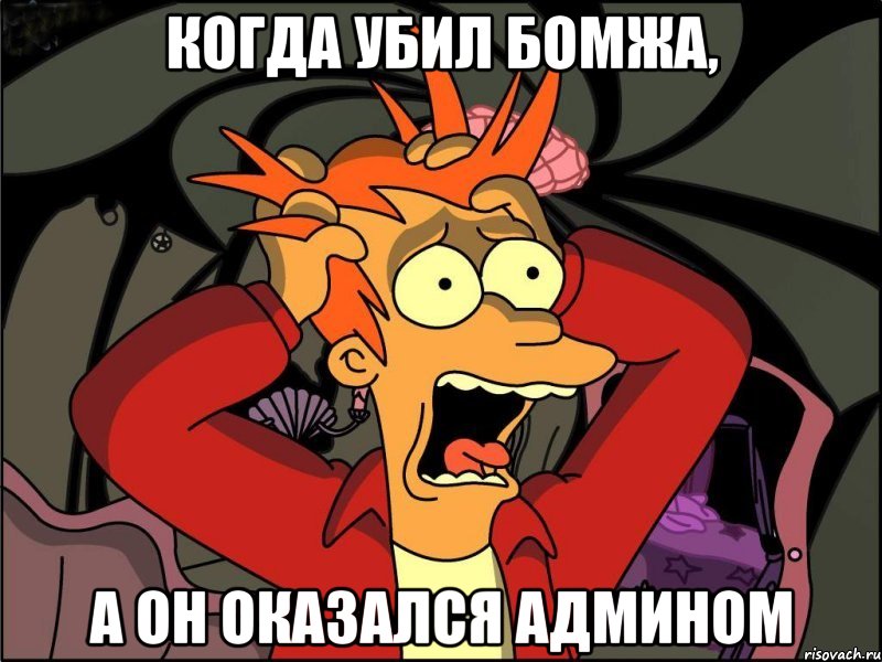 Когда убил бомжа, А он оказался админом, Мем Фрай в панике