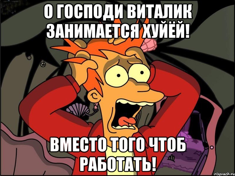 О ГОСПОДИ ВИТАЛИК ЗАНИМАЕТСЯ ХУЙЁЙ! вместо того чтоб РАБОТАТЬ!, Мем Фрай в панике