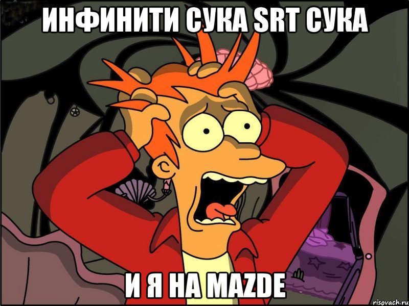 Инфинити сука srt сука И я на Mazde, Мем Фрай в панике