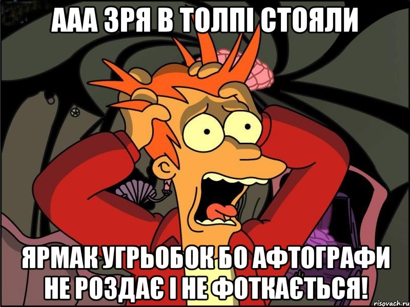 Ааа зря в толпі стояли Ярмак угрьобок бо афтографи не роздає і не фоткається!, Мем Фрай в панике