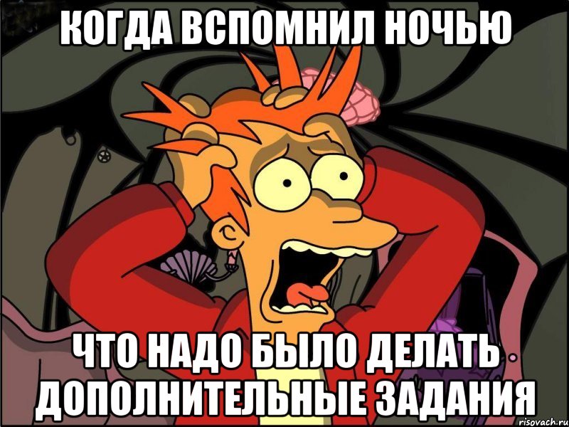 Когда вспомнил ночью что надо было делать дополнительные задания, Мем Фрай в панике