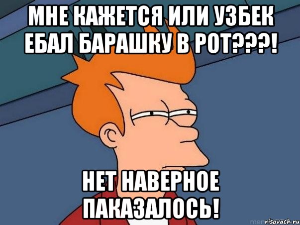 мне кажется или узбек ебал барашку в рот???! нет наверное паказалось!, Мем  Фрай (мне кажется или)