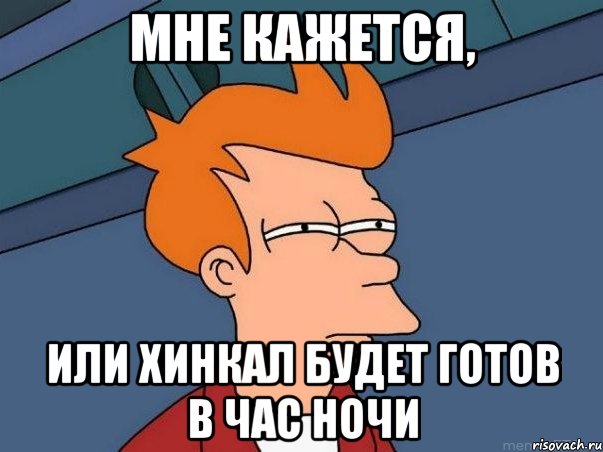 Мне кажется, Или хинкал будет готов в час ночи, Мем  Фрай (мне кажется или)