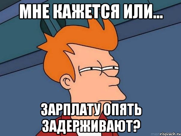 Мне кажется или... зарплату опять задерживают?, Мем  Фрай (мне кажется или)