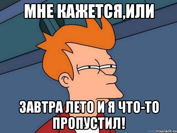 мне кажется,или завтра лето и я что-то пропустил!, Мем  Фрай (мне кажется или)