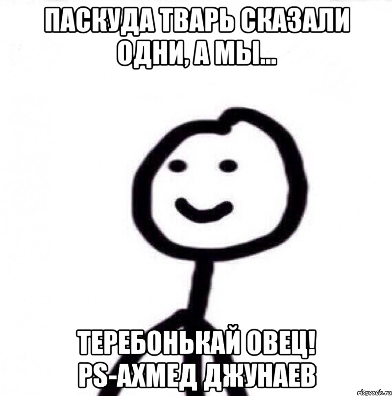 Паскуда тварь сказали одни, а мы... ТЕРЕБОНЬКАЙ ОВЕЦ! PS-Ахмед Джунаев, Мем Теребонька (Диб Хлебушек)