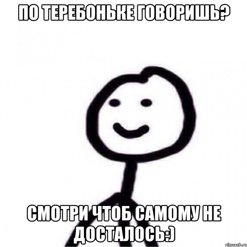 По теребоньке говоришь? Смотри чтоб самому не досталось:), Мем Теребонька (Диб Хлебушек)