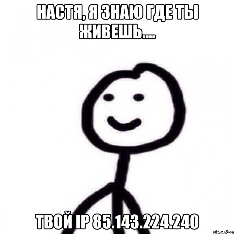 Настя, я знаю где ты живешь.... твой ip 85.143.224.240, Мем Теребонька (Диб Хлебушек)